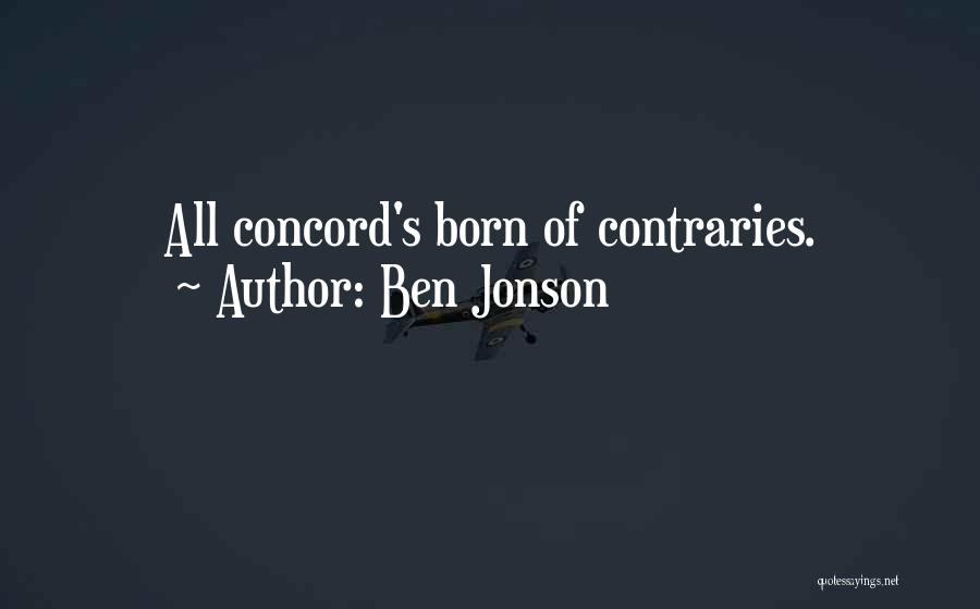 Ben Jonson Quotes: All Concord's Born Of Contraries.