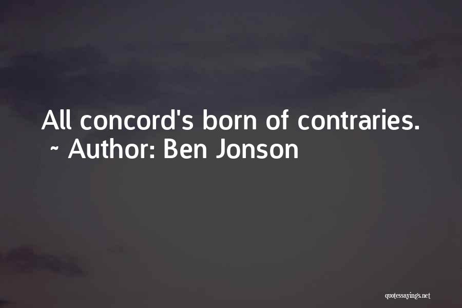 Ben Jonson Quotes: All Concord's Born Of Contraries.