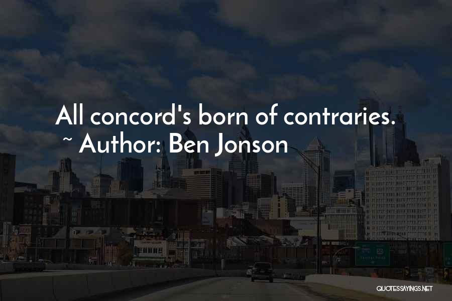 Ben Jonson Quotes: All Concord's Born Of Contraries.