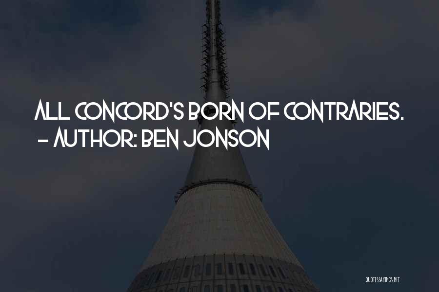 Ben Jonson Quotes: All Concord's Born Of Contraries.