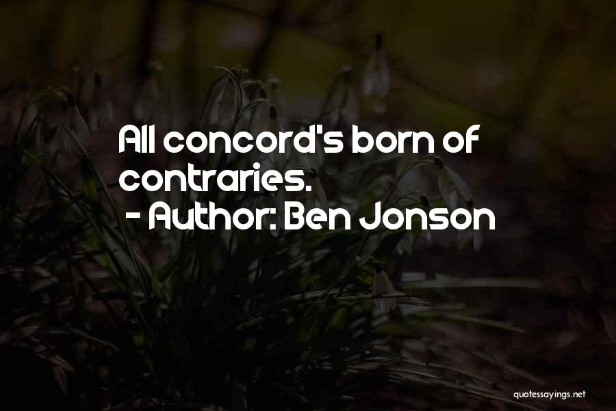 Ben Jonson Quotes: All Concord's Born Of Contraries.