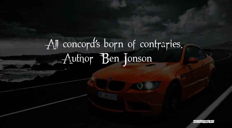 Ben Jonson Quotes: All Concord's Born Of Contraries.