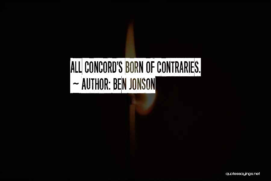 Ben Jonson Quotes: All Concord's Born Of Contraries.