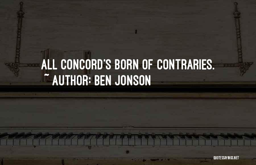 Ben Jonson Quotes: All Concord's Born Of Contraries.