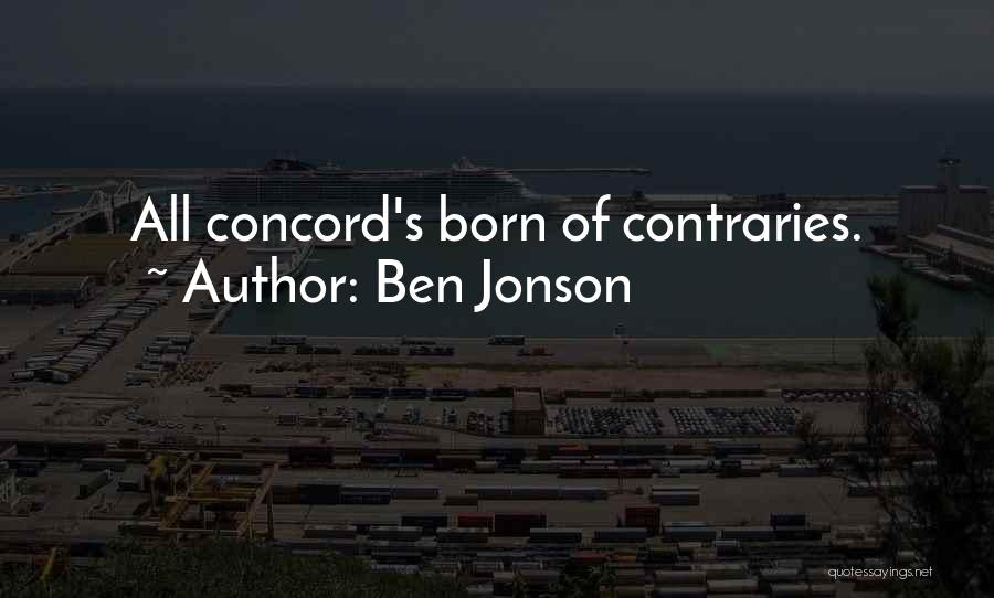 Ben Jonson Quotes: All Concord's Born Of Contraries.