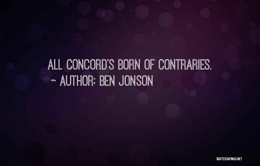 Ben Jonson Quotes: All Concord's Born Of Contraries.