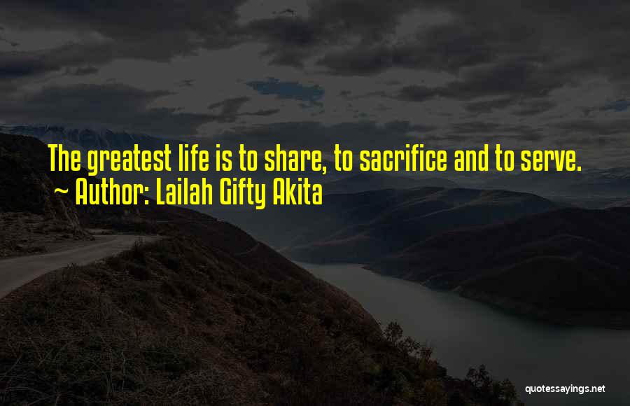 Lailah Gifty Akita Quotes: The Greatest Life Is To Share, To Sacrifice And To Serve.