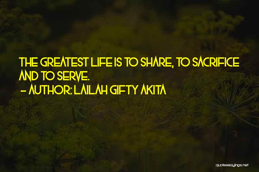 Lailah Gifty Akita Quotes: The Greatest Life Is To Share, To Sacrifice And To Serve.