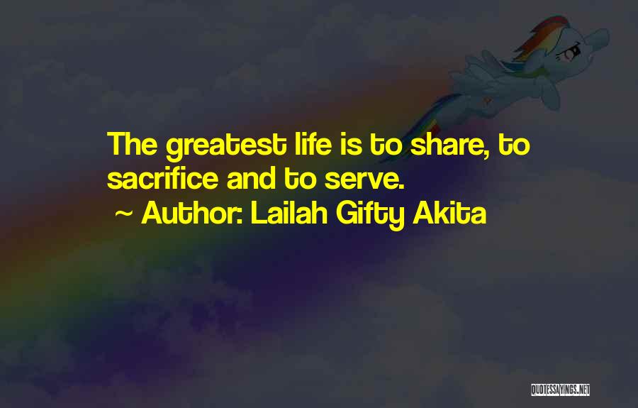 Lailah Gifty Akita Quotes: The Greatest Life Is To Share, To Sacrifice And To Serve.