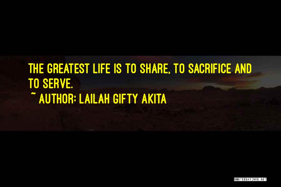 Lailah Gifty Akita Quotes: The Greatest Life Is To Share, To Sacrifice And To Serve.