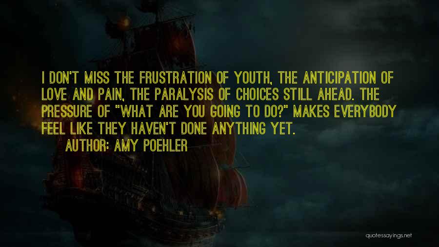 Amy Poehler Quotes: I Don't Miss The Frustration Of Youth, The Anticipation Of Love And Pain, The Paralysis Of Choices Still Ahead. The