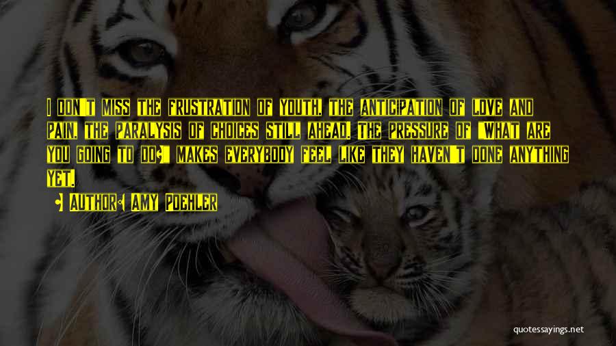 Amy Poehler Quotes: I Don't Miss The Frustration Of Youth, The Anticipation Of Love And Pain, The Paralysis Of Choices Still Ahead. The