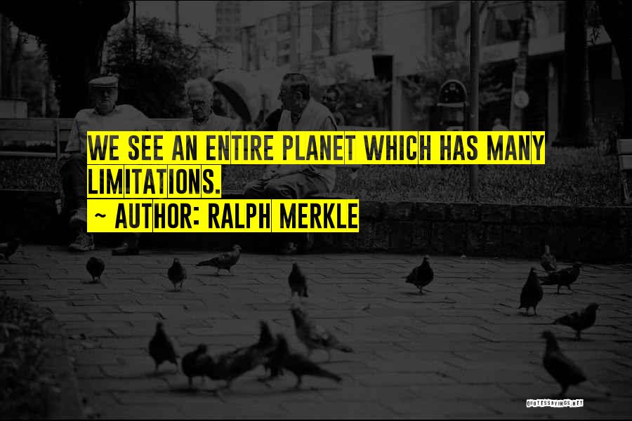 Ralph Merkle Quotes: We See An Entire Planet Which Has Many Limitations.