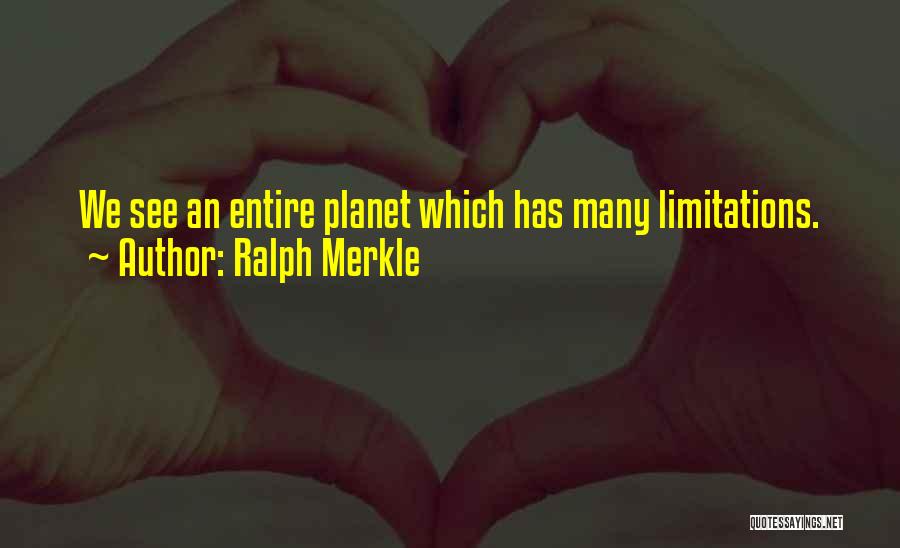 Ralph Merkle Quotes: We See An Entire Planet Which Has Many Limitations.