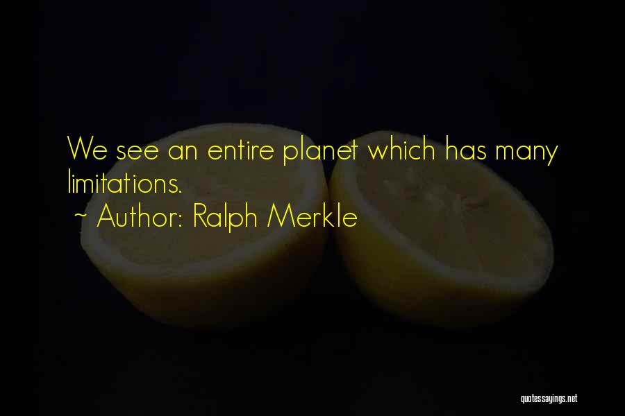 Ralph Merkle Quotes: We See An Entire Planet Which Has Many Limitations.