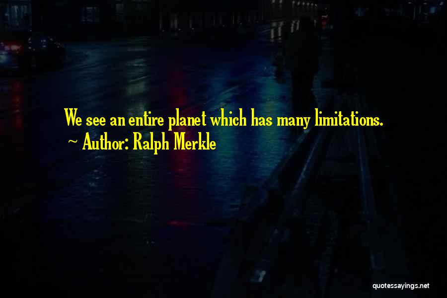 Ralph Merkle Quotes: We See An Entire Planet Which Has Many Limitations.