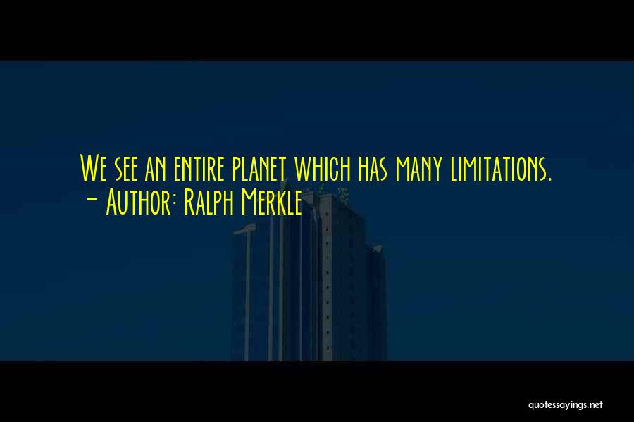 Ralph Merkle Quotes: We See An Entire Planet Which Has Many Limitations.