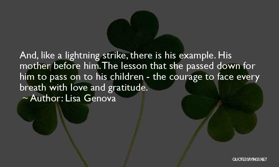 Lisa Genova Quotes: And, Like A Lightning Strike, There Is His Example. His Mother Before Him. The Lesson That She Passed Down For