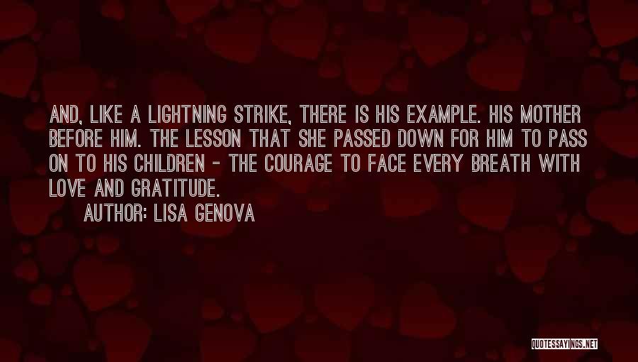 Lisa Genova Quotes: And, Like A Lightning Strike, There Is His Example. His Mother Before Him. The Lesson That She Passed Down For