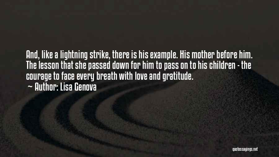 Lisa Genova Quotes: And, Like A Lightning Strike, There Is His Example. His Mother Before Him. The Lesson That She Passed Down For