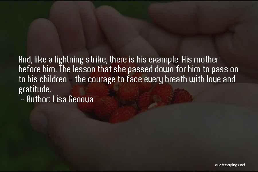 Lisa Genova Quotes: And, Like A Lightning Strike, There Is His Example. His Mother Before Him. The Lesson That She Passed Down For