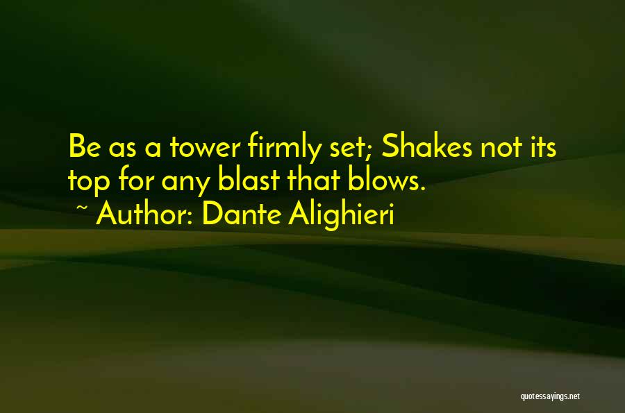Dante Alighieri Quotes: Be As A Tower Firmly Set; Shakes Not Its Top For Any Blast That Blows.