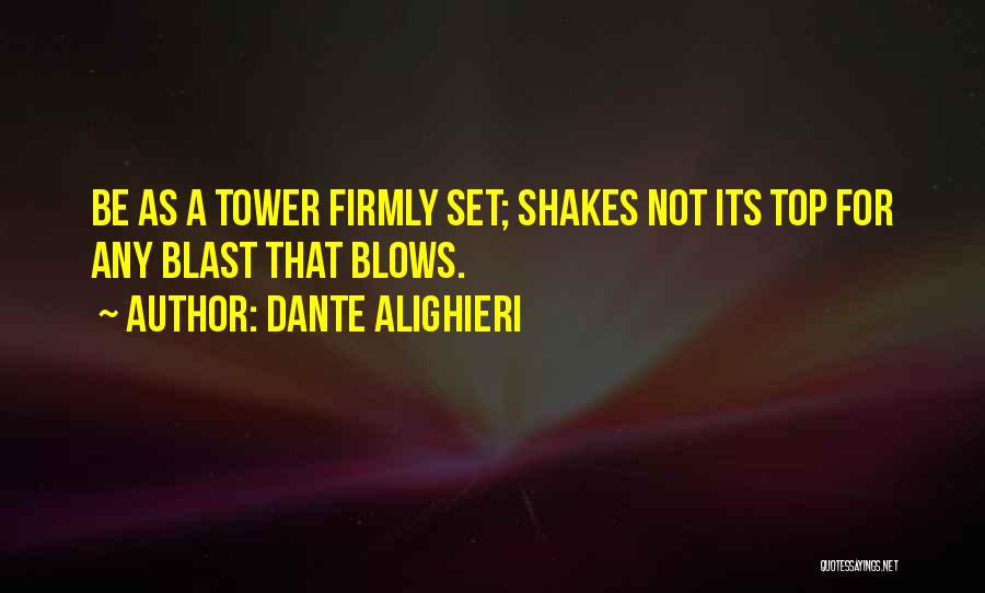 Dante Alighieri Quotes: Be As A Tower Firmly Set; Shakes Not Its Top For Any Blast That Blows.
