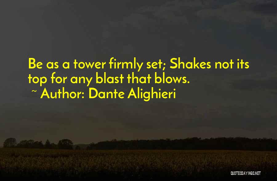 Dante Alighieri Quotes: Be As A Tower Firmly Set; Shakes Not Its Top For Any Blast That Blows.