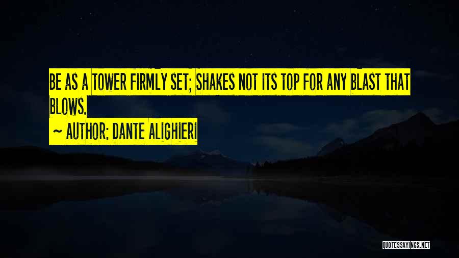 Dante Alighieri Quotes: Be As A Tower Firmly Set; Shakes Not Its Top For Any Blast That Blows.