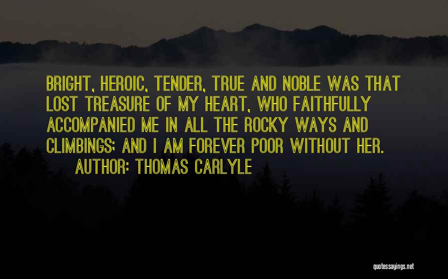 Thomas Carlyle Quotes: Bright, Heroic, Tender, True And Noble Was That Lost Treasure Of My Heart, Who Faithfully Accompanied Me In All The