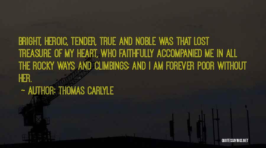 Thomas Carlyle Quotes: Bright, Heroic, Tender, True And Noble Was That Lost Treasure Of My Heart, Who Faithfully Accompanied Me In All The