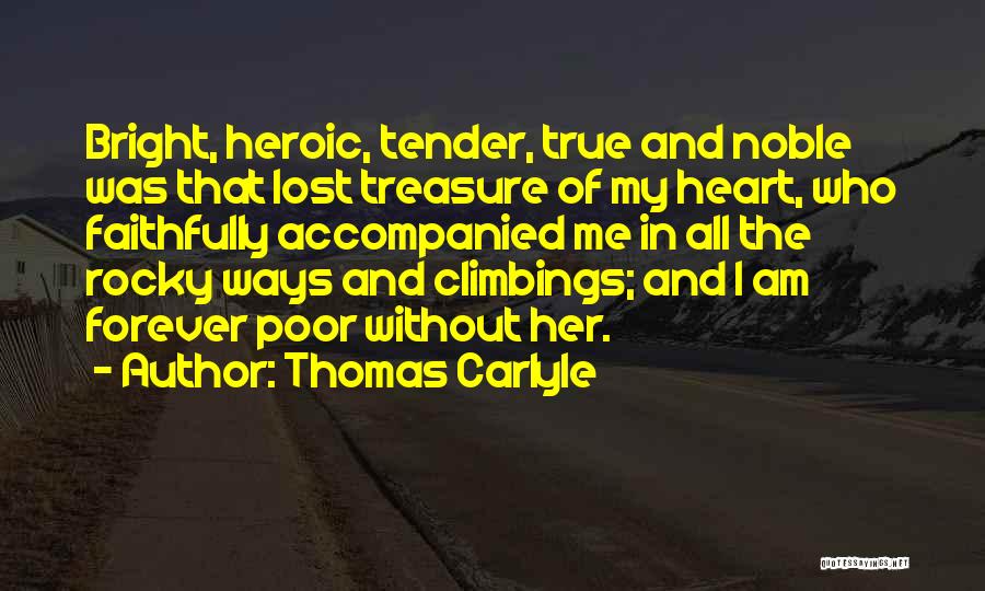Thomas Carlyle Quotes: Bright, Heroic, Tender, True And Noble Was That Lost Treasure Of My Heart, Who Faithfully Accompanied Me In All The