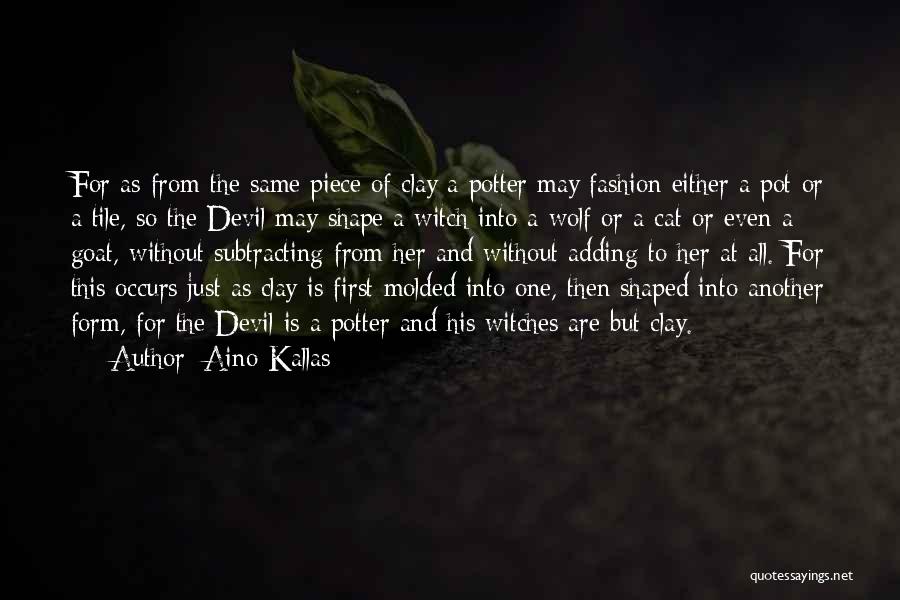 Aino Kallas Quotes: For As From The Same Piece Of Clay A Potter May Fashion Either A Pot Or A Tile, So The