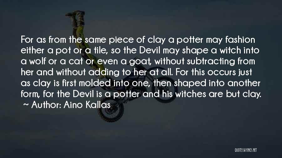 Aino Kallas Quotes: For As From The Same Piece Of Clay A Potter May Fashion Either A Pot Or A Tile, So The