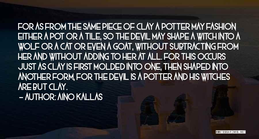 Aino Kallas Quotes: For As From The Same Piece Of Clay A Potter May Fashion Either A Pot Or A Tile, So The