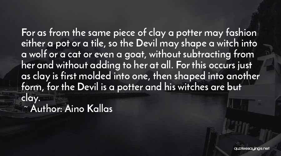 Aino Kallas Quotes: For As From The Same Piece Of Clay A Potter May Fashion Either A Pot Or A Tile, So The