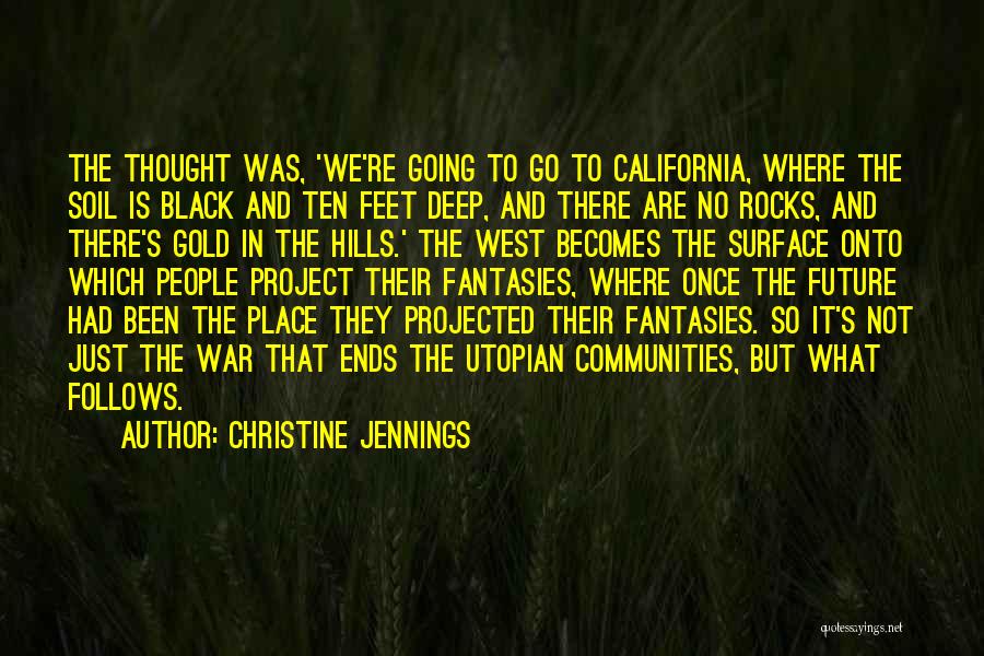 Christine Jennings Quotes: The Thought Was, 'we're Going To Go To California, Where The Soil Is Black And Ten Feet Deep, And There