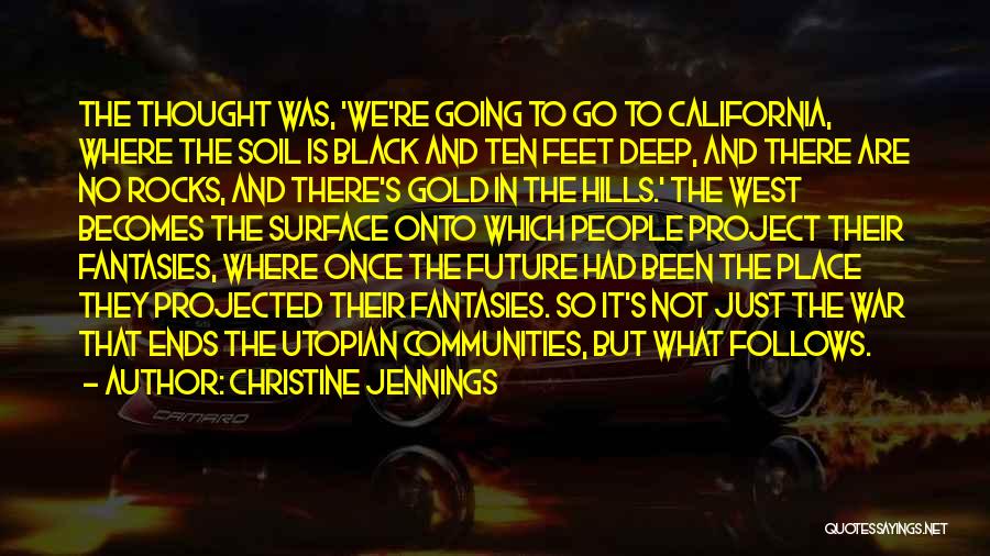 Christine Jennings Quotes: The Thought Was, 'we're Going To Go To California, Where The Soil Is Black And Ten Feet Deep, And There