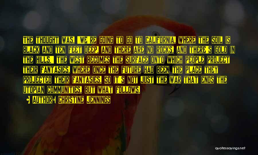 Christine Jennings Quotes: The Thought Was, 'we're Going To Go To California, Where The Soil Is Black And Ten Feet Deep, And There