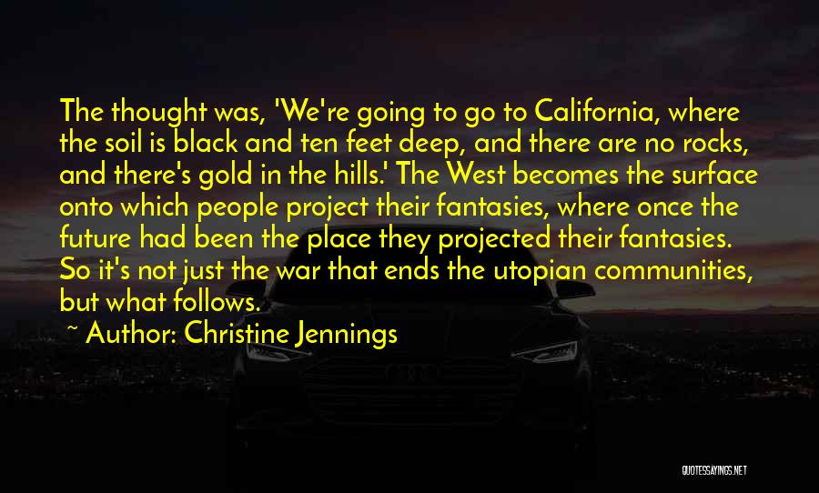 Christine Jennings Quotes: The Thought Was, 'we're Going To Go To California, Where The Soil Is Black And Ten Feet Deep, And There