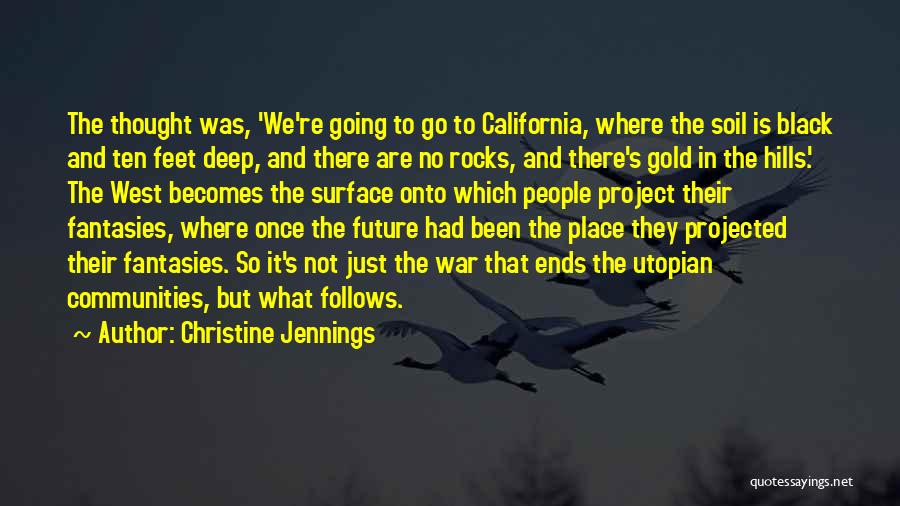 Christine Jennings Quotes: The Thought Was, 'we're Going To Go To California, Where The Soil Is Black And Ten Feet Deep, And There