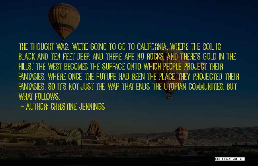 Christine Jennings Quotes: The Thought Was, 'we're Going To Go To California, Where The Soil Is Black And Ten Feet Deep, And There