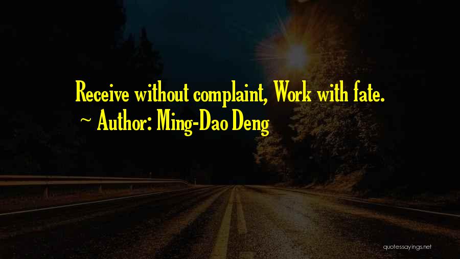 Ming-Dao Deng Quotes: Receive Without Complaint, Work With Fate.