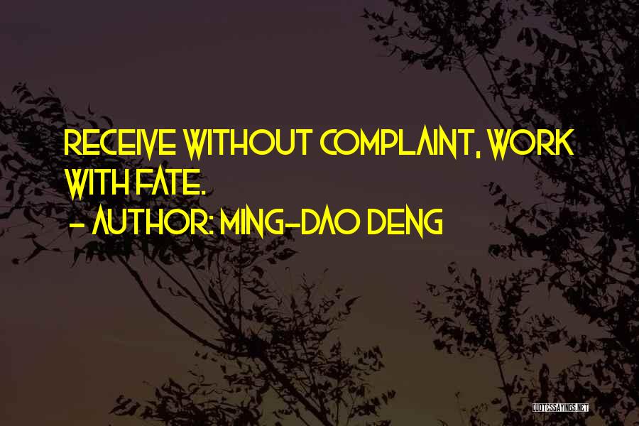 Ming-Dao Deng Quotes: Receive Without Complaint, Work With Fate.