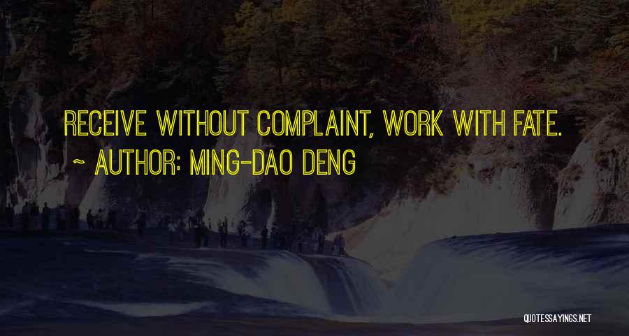 Ming-Dao Deng Quotes: Receive Without Complaint, Work With Fate.