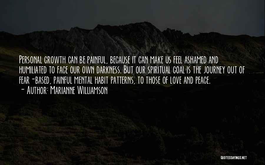 Marianne Williamson Quotes: Personal Growth Can Be Painful, Because It Can Make Us Feel Ashamed And Humiliated To Face Our Own Darkness. But