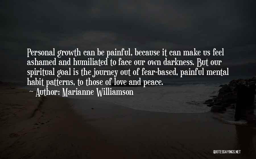 Marianne Williamson Quotes: Personal Growth Can Be Painful, Because It Can Make Us Feel Ashamed And Humiliated To Face Our Own Darkness. But