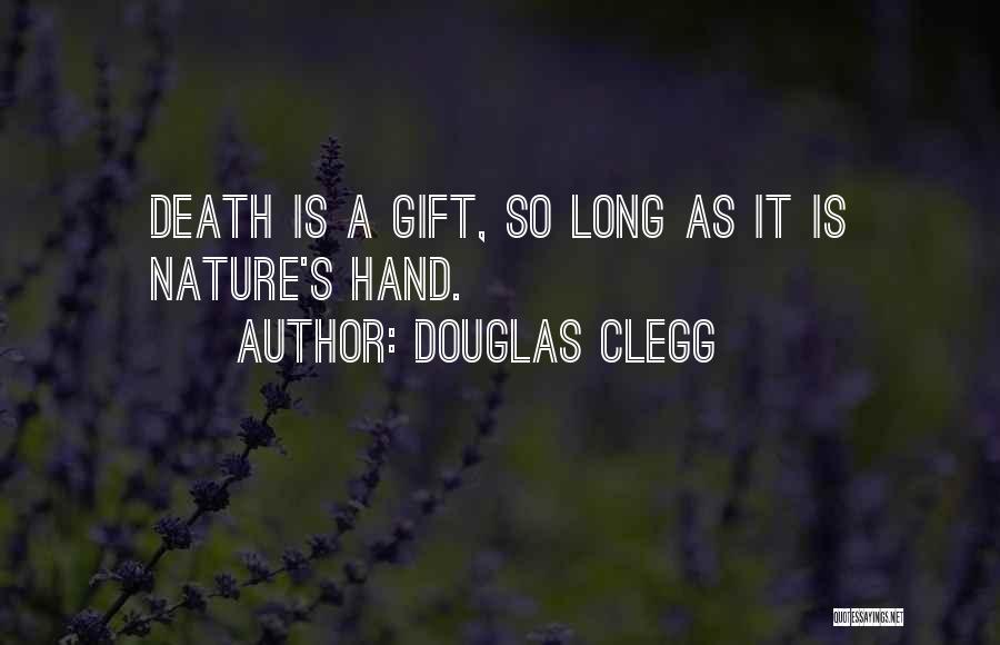 Douglas Clegg Quotes: Death Is A Gift, So Long As It Is Nature's Hand.