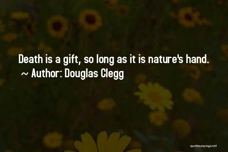 Douglas Clegg Quotes: Death Is A Gift, So Long As It Is Nature's Hand.