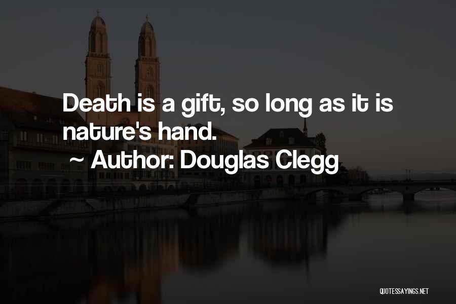Douglas Clegg Quotes: Death Is A Gift, So Long As It Is Nature's Hand.